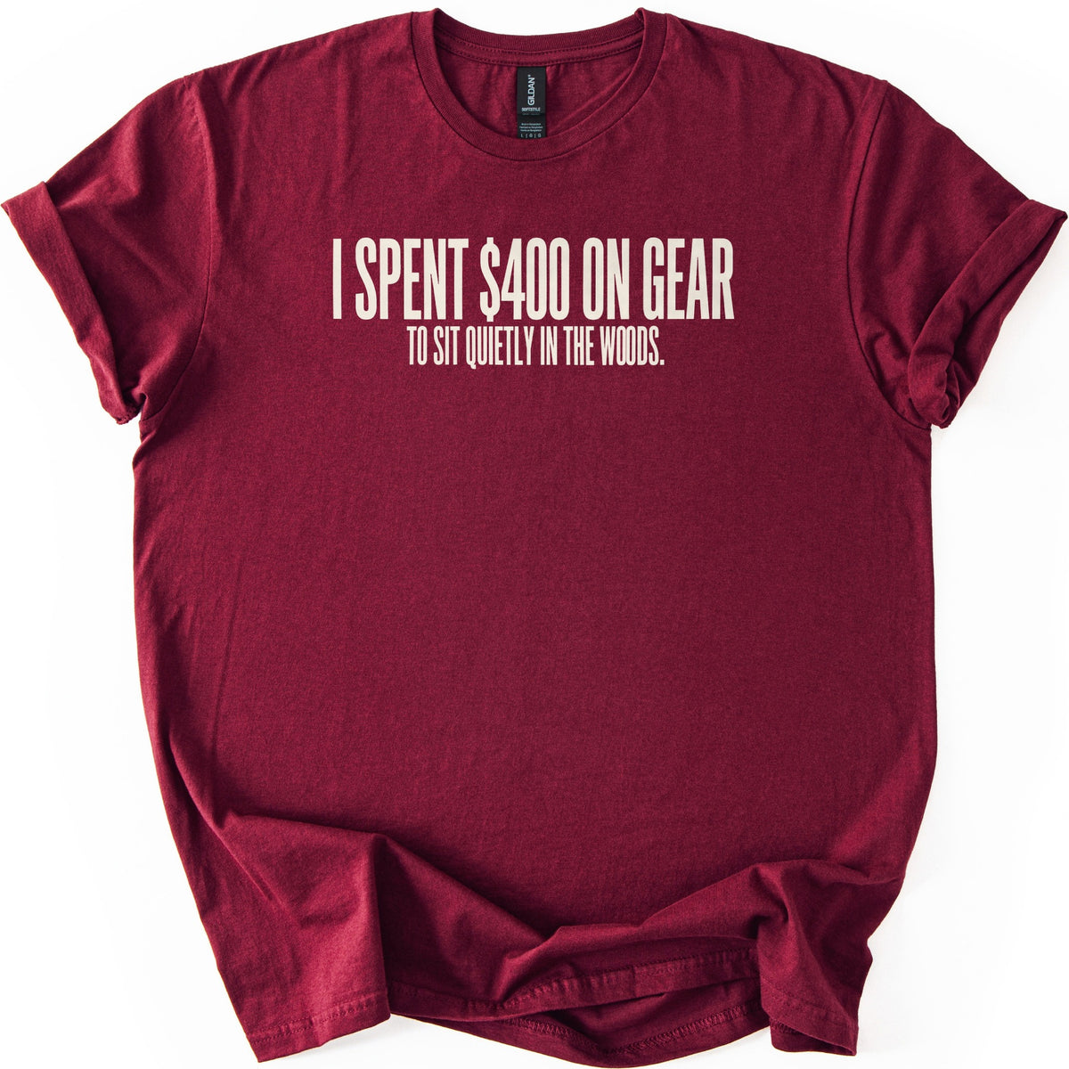 Gear To Sit Quietly Comfort Colors T-shirt in Maroon, laid flat. Off-white block letters across the chest read I SPENT $400 ON GEAR, with TO SIT QUIETLY IN THE WOODS. in smaller letters below. The shirt has rolled sleeves and lies on a white background.